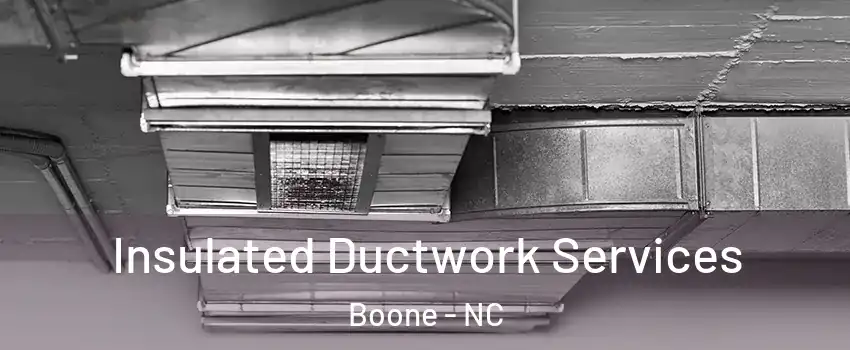  Insulated Ductwork Services Boone - NC